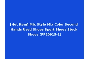[Hot Item] Mix Style Mix Color Second Hands Used Shoes Sport Shoes Stock Shoes (FF20915-1)