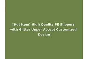 [Hot Item] High Quality PE Slippers with Glitter Upper Accept Customized Design