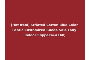 [Hot Item] Striated Cotton Blue Color Fabric Customized Suede Sole Lady Indoor Slippers 