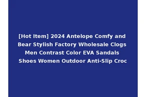 [Hot Item] 2024 Antelope Comfy and Bear Stylish Factory Wholesale Clogs Men Contrast Color EVA Sandals Shoes Women Outdoor Anti-Slip Croc