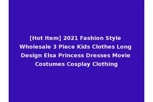 [Hot Item] 2021 Fashion Style Wholesale 3 Piece Kids Clothes Long Design Elsa Princess Dresses Movie Costumes Cosplay Clothing