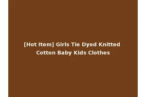 [Hot Item] Girls Tie Dyed Knitted Cotton Baby Kids Clothes