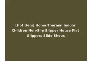 [Hot Item] Home Thermal Indoor Children Non-Slip Slipper House Flat Slippers Slide Shoes