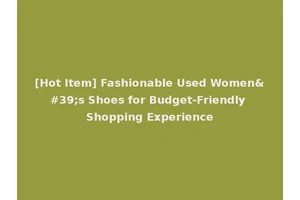 [Hot Item] Fashionable Used Women's Shoes for Budget-Friendly Shopping Experience