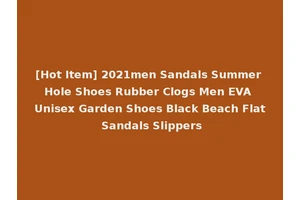 [Hot Item] 2021men Sandals Summer Hole Shoes Rubber Clogs Men EVA Unisex Garden Shoes Black Beach Flat Sandals Slippers
