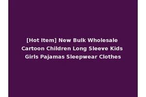 [Hot Item] New Bulk Wholesale Cartoon Children Long Sleeve Kids Girls Pajamas Sleepwear Clothes