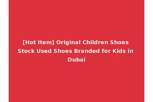 [Hot Item] Original Children Shoes Stock Used Shoes Branded for Kids in Dubai