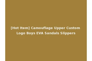 [Hot Item] Camouflage Upper Custom Logo Boys EVA Sandals Slippers