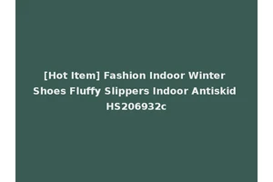 [Hot Item] Fashion Indoor Winter Shoes Fluffy Slippers Indoor Antiskid HS206932c
