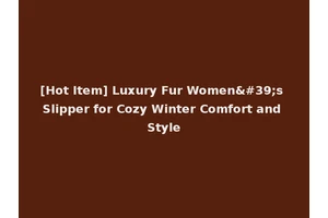 [Hot Item] Luxury Fur Women's Slipper for Cozy Winter Comfort and Style