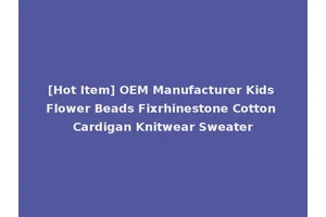 [Hot Item] OEM Manufacturer Kids Flower Beads Fixrhinestone Cotton Cardigan Knitwear Sweater