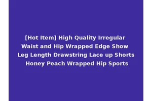 [Hot Item] High Quality Irregular Waist and Hip Wrapped Edge Show Leg Length Drawstring Lace up Shorts Honey Peach Wrapped Hip Sports