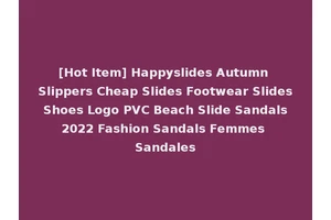 [Hot Item] Happyslides Autumn Slippers Cheap Slides Footwear Slides Shoes Logo PVC Beach Slide Sandals 2022 Fashion Sandals Femmes Sandales