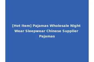 [Hot Item] Pajamas Wholesale Night Wear Sleepwear Chinese Supplier Pajamas