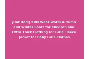 [Hot Item] Kids Wear Warm Autumn and Winter Coats for Children and Extra Thick Clothing for Girls Fleece Jacket for Baby Girls Clothes