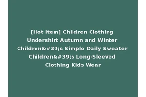 [Hot Item] Children Clothing Undershirt Autumn and Winter Children's Simple Daily Sweater Children's Long-Sleeved Clothing Kids Wear