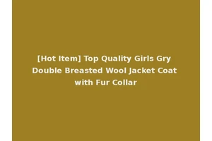 [Hot Item] Top Quality Girls Gry Double Breasted Wool Jacket Coat with Fur Collar