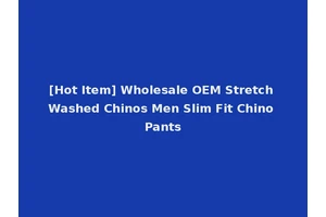 [Hot Item] Wholesale OEM Stretch Washed Chinos Men Slim Fit Chino Pants
