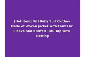 [Hot Item] Girl Baby Suit Clothes Made of Woven Jacket with Faux Fur Sleeve and Knitted Tutu Top with Netting