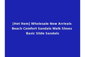 [Hot Item] Wholesale New Arrivals Beach Comfort Sandals Walk Shoes Basic Slide Sandals