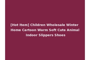 [Hot Item] Children Wholesale Winter Home Cartoon Warm Soft Cute Animal Indoor Slippers Shoes
