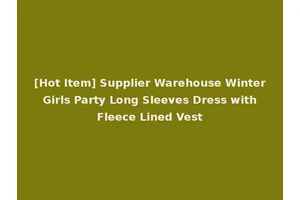 [Hot Item] Supplier Warehouse Winter Girls Party Long Sleeves Dress with Fleece Lined Vest