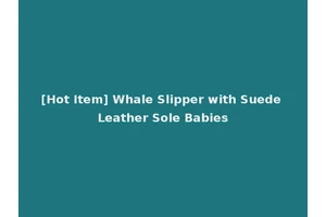 [Hot Item] Whale Slipper with Suede Leather Sole Babies