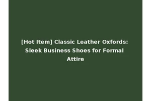 [Hot Item] Classic Leather Oxfords: Sleek Business Shoes for Formal Attire