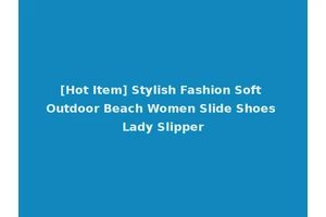 [Hot Item] Stylish Fashion Soft Outdoor Beach Women Slide Shoes Lady Slipper