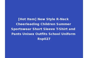 [Hot Item] New Style R-Neck Cheerleading Children Summer Sportswear Short Sleeve T-Shirt and Pants Unisex Outfits School Uniform Rsp027