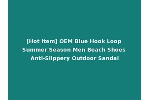 [Hot Item] OEM Blue Hook Loop Summer Season Men Beach Shoes Anti-Slippery Outdoor Sandal