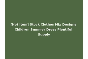[Hot Item] Stock Clothes Mix Designs Children Summer Dress Plentiful Supply