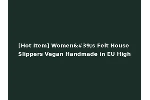 [Hot Item] Women's Felt House Slippers Vegan Handmade in EU High