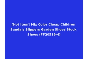 [Hot Item] Mix Color Cheap Children Sandals Slippers Garden Shoes Stock Shoes (FF20519-4)