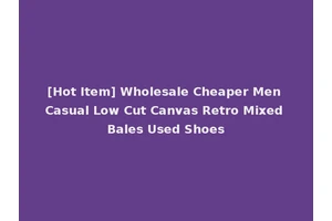 [Hot Item] Wholesale Cheaper Men Casual Low Cut Canvas Retro Mixed Bales Used Shoes