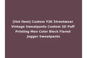 [Hot Item] Custom Y2K Streetwear Vintage Sweatpants Custom 3D Puff Printing Men Color Block Flared Jogger Sweatpants