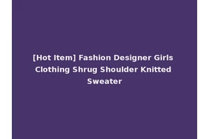 [Hot Item] Fashion Designer Girls Clothing Shrug Shoulder Knitted Sweater