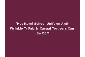 [Hot Item] School Uniform Anti-Wrinkle Tr Fabric Casual Trousers Can Be OEM