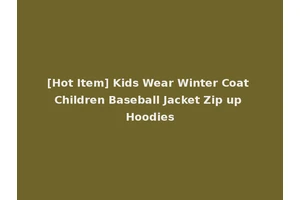 [Hot Item] Kids Wear Winter Coat Children Baseball Jacket Zip up Hoodies