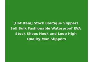 [Hot Item] Stock Boutique Slippers Sell Bulk Fashionable Waterproof EVA Stock Shoes Hook and Loop High Quality Man Slippers