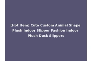 [Hot Item] Cute Custom Animal Shape Plush Indoor Slipper Fashion Indoor Plush Duck Slippers