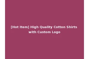 [Hot Item] High Quality Cotton Shirts with Custom Logo