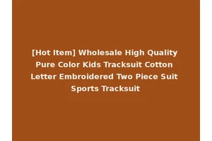 [Hot Item] Wholesale High Quality Pure Color Kids Tracksuit Cotton Letter Embroidered Two Piece Suit Sports Tracksuit