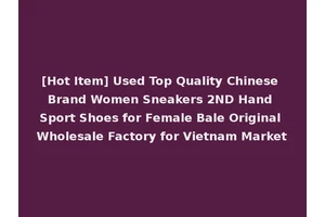 [Hot Item] Used Top Quality Chinese Brand Women Sneakers 2ND Hand Sport Shoes for Female Bale Original Wholesale Factory for Vietnam Market