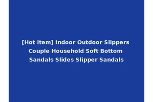 [Hot Item] Indoor Outdoor Slippers Couple Household Soft Bottom Sandals Slides Slipper Sandals