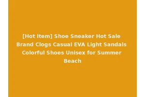 [Hot Item] Shoe Sneaker Hot Sale Brand Clogs Casual EVA Light Sandals Colorful Shoes Unisex for Summer Beach