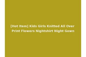 [Hot Item] Kids Girls Knitted All Over Print Flowers Nightshirt Night Gown