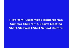 [Hot Item] Customized Kindergarten Summer Children′ S Sports Meeting Short-Sleeved T-Shirt School Uniform