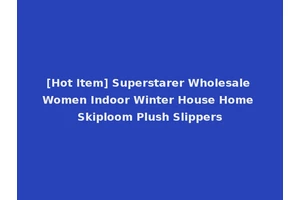 [Hot Item] Superstarer Wholesale Women Indoor Winter House Home Skiploom Plush Slippers