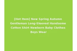 [Hot Item] New Spring Autumn Gentleman Long-Sleeved Handsome Cotton Shirt Newborn Baby Clothes Boys Wear